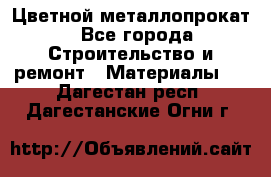 Цветной металлопрокат - Все города Строительство и ремонт » Материалы   . Дагестан респ.,Дагестанские Огни г.